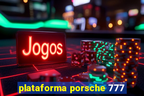 plataforma porsche 777